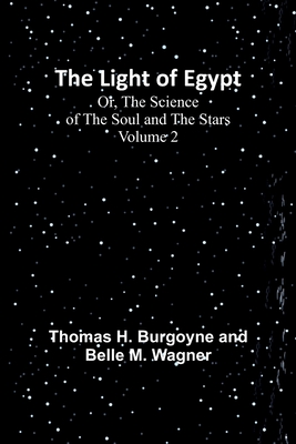 The Light of Egypt; Or, The Science of the Soul and the Stars - Volume 2 By Thomas H. Burgoyne and Belle M. Wagner Cover Image