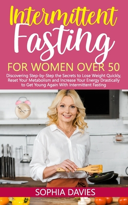 Intermittent Fasting for Women Over 50: Discovering Step-by-Step the Secrets to Lose Weight Quickly, Reset Your Metabolism and Increase Your Energy Dr Cover Image