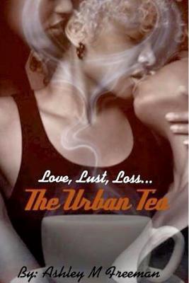 The Urban Tea: Love, Lust, Loss... By Ashley M. Freeman Cover Image