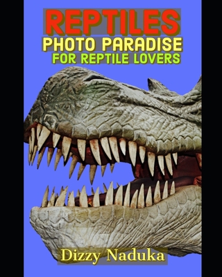 Reptiles Photo Paradise for Reptile Lovers: 130+ Beautiful Pictures of Reptiles. Lizards, Snakes, Turtles, Chameleons, Dinosaurs, Crocodiles, Geckos, Cover Image