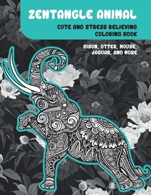 Zentangle Animal - Cute and Stress Relieving Coloring Book - Bison, Otter, Mouse, Jaguar, and more