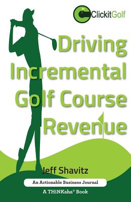 Driving Incremental Golf Course Revenue: Tee up your winning business strategy for generating incremental revenue for your golf course. Cover Image