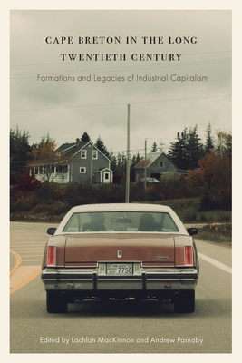 Cape Breton in the Long Twentieth Century: Formations and Legacies of Industrial Capitalism (Working Canadians: Books from the CCLH) By Lachlan Mackinnon (Editor), Andrew Parnaby (Editor) Cover Image
