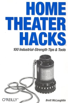 Home Theater Hacks: 100 Industrial-Strength Tips & Tools Cover Image