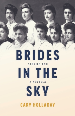 Brides in the Sky: Stories and a Novella By Cary Holladay Cover Image
