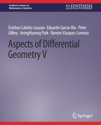 Aspects of Differential Geometry V (Synthesis Lectures on Mathematics & Statistics) By Esteban Calviño-Louzao, Eduardo García-Río, Peter Gilkey Cover Image