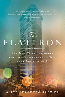 The Flatiron: The New York Landmark and the Incomparable City That Arose with It Cover Image