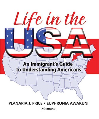 Life in the USA: An Immigrant's Guide to Understanding Americans By Planaria J. Price, Euphronia Awakuni Cover Image