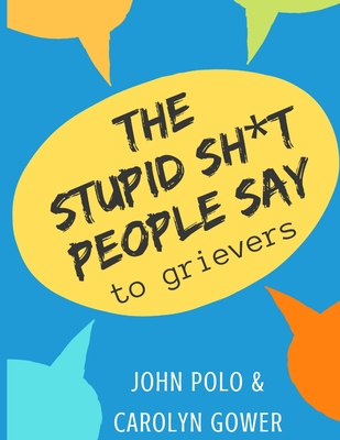The Stupid Sh*t People Say to Grievers By Carolyn Gower, John Polo Cover Image