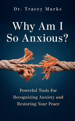 Why Am I So Anxious?: Powerful Tools for Recognizing Anxiety and Restoring Your Peace By Tracey Marks Cover Image