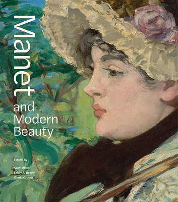 Manet and Modern Beauty: The Artist’s Last Years By Scott Allan (Editor), Emily A. Beeny (Editor), Gloria Groom (Editor) Cover Image