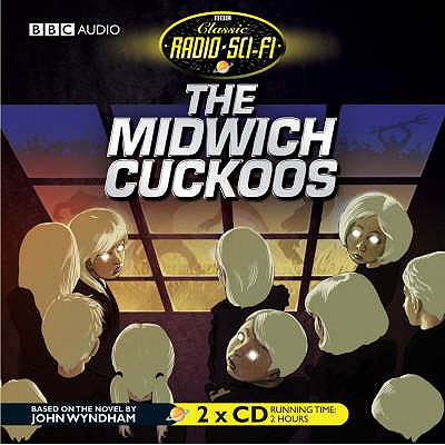 The Midwich Cuckoos (Classic Radio Sci-Fi) (BBC Radio Collection) By John Wyndham, Bill Nighy (Read by), Full Cast (Read by) Cover Image