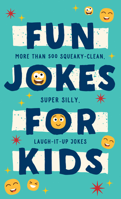 Fun Jokes for Kids: More Than 500 Squeaky-Clean, Super Silly, Laugh-It-Up Jokes Cover Image