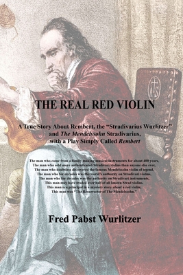 The Real Red Violin: A True Story About Rembert, the Stradivarius Wurlitzer and The Mendelssohn Stradivarius, with a Play Simply Called Rem Cover Image