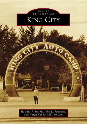 King City (Images of America) By Howard P. Strohn, John R. Jernigan, Karen Vanderwall Jernigan Cover Image
