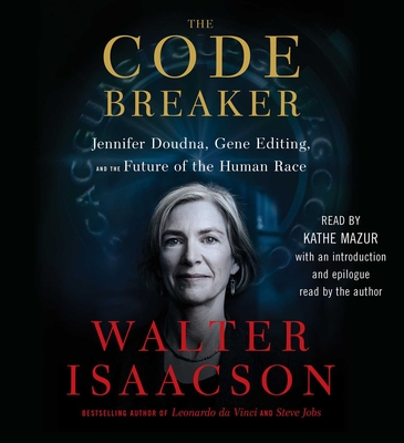 The Code Breaker: Jennifer Doudna, Gene Editing, and the Future of the Human Race By Walter Isaacson, Kathe Mazur (Read by), Walter Isaacson (Introduction by), Walter Isaacson (Epilogue by) Cover Image