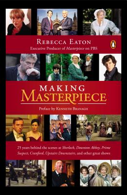 Making Masterpiece: 25 Years Behind the Scenes at Sherlock, Downton Abbey, Prime Suspect, Cranford, Upstairs Downstairs, and Other Great Shows Cover Image