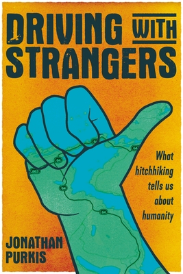 Driving with strangers: What Hitchhiking Tells Us about Humanity By Jonathan Purkis Cover Image