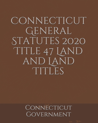 Connecticut General Statutes 2020 Title 47 Land and Land Titles Cover Image