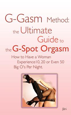 G gasm Method The Ultimate Guide to the G spot Orgasm. How to