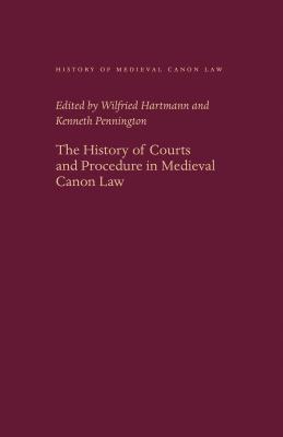 The History of Courts and Procedure in Medieval Canon Law (History of Medieval Canon Law #5) By Wilfried Hartmann (Editor), Kenneth Pennington (Editor) Cover Image