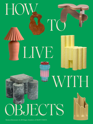 How to Live with Objects: A Guide to More Meaningful Interiors By Monica Khemsurov, Jill Singer Cover Image