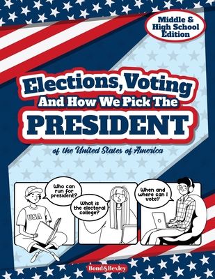 Elections, Voting And How We Pick The President: A Guided Resource And Activity Book For Middle School Kids, High School Students and Adults About The Cover Image