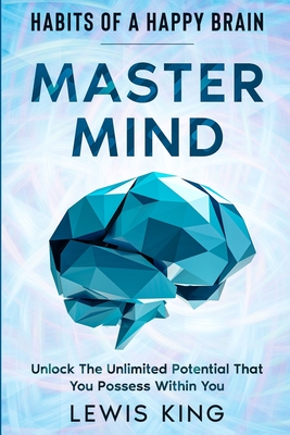 Habits of A Happy Brain: Master Mind - Unlock the Unlimited Potential That You Possess Within You By Lewis King Cover Image