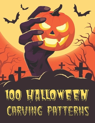 100 Halloween Carving Patterns: The perfect Halloween pumpkin carving stencil book - DIY - For All Ages and Skills. 50 Fun Stencils fit for kids and a Cover Image