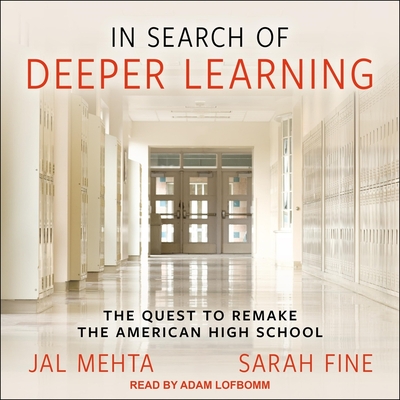 In Search of Deeper Learning Lib/E: The Quest to Remake the American High School By Sarah Fine, Adam Lofbomm (Read by), Jal Mehta Cover Image