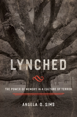 Lynched: The Power of Memory in a Culture of Terror By Angela D. Sims Cover Image