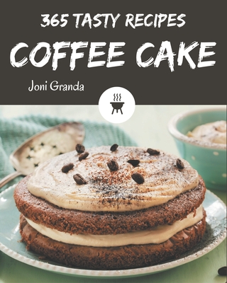 365 Tasty Coffee Cake Recipes: Home Cooking Made Easy with Coffee Cake Cookbook! Cover Image