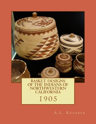 Basket Designs of the Indians of NorthWestern California: 1905 Cover Image