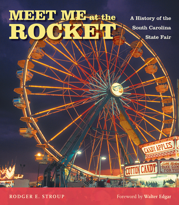 Meet Me at the Rocket: A History of the South Carolina State Fair Cover Image