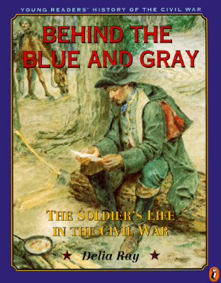 Behind the Blue and Gray: The Soldier's Life in the Civil War (Young Readers' History of the Civil War #2) By Delia Ray Cover Image