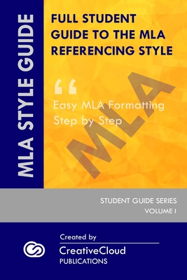 Full Student Guide to the MLA Referencing Style: Easy MLA Formatting Step by Step By Creativecloud Publications Cover Image