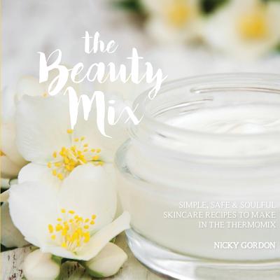 The Beauty Mix: Nourishing Skincare recipes you can make easily using your Thermomix