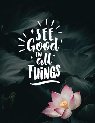 See good in all things: Inspirational quote notebook ★ Personal notes ★ Daily diary ★ Office supplies 8.5 x 11 - big noteboo By Paper Juice Cover Image