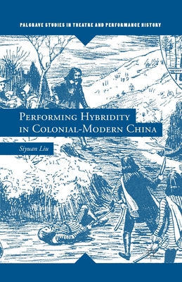 Performing Hybridity in Colonial-Modern China (Palgrave Studies in Theatre and Performance History) Cover Image