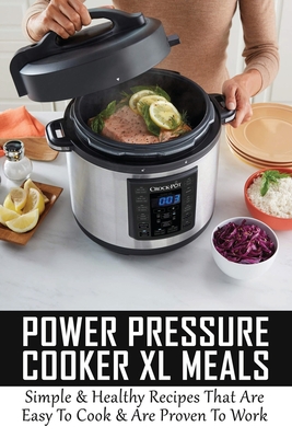 Power Pressure Cooker XL Meals: Simple & Healthy Recipes That Are