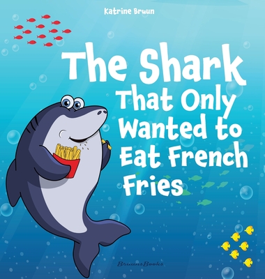 The Shark That Only Wanted To Eat French Fries: Different and imaginative  marine life children's book about diet, friendship, being brave and trying  n (Hardcover)
