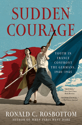 Sudden Courage: Youth in France Confront the Germans, 1940-1945 By Ronald C. Rosbottom Cover Image