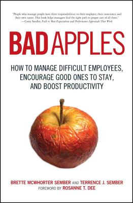Bad Apples: How to Manage Difficult Employees, Encourage Good Ones to Stay, and Boost Productivity By Terrance Sember, Brette Sember Cover Image