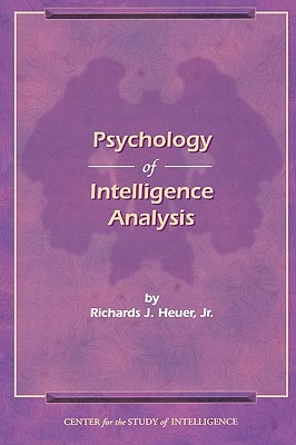 The Psychology of Intelligence Analysis By Richard J. Heuer Cover Image