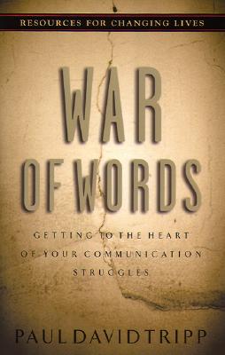 War of Words: Getting to the Heart of Your Communication Struggles (Resources for Changing Lives) By Paul David Tripp Cover Image