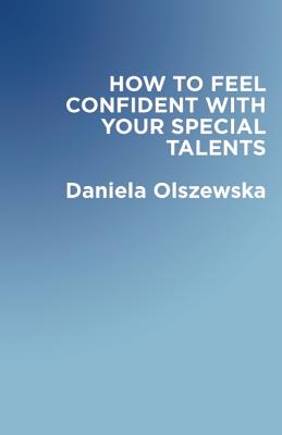 How to Feel Confident with Your Special Talents By Carol Guess, Daniela Olszewska Cover Image