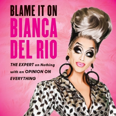 Blame It on Bianca del Rio: The Expert on Nothing with an Opinion on Everything By Bianca del Rio (Read by), Larry Amoros (Contribution by) Cover Image