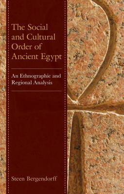 The Social and Cultural Order of Ancient Egypt: An Ethnographic and Regional Analysis By Steen Bergendorff Cover Image