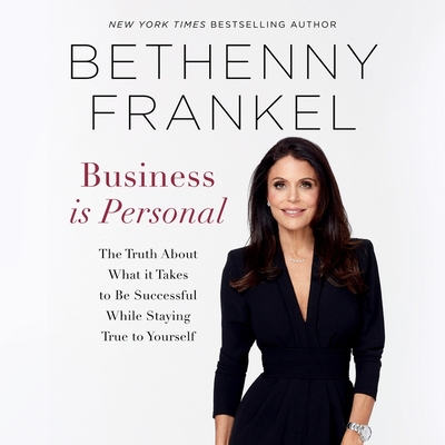 Business Is Personal: The Truth about What It Takes to Be Successful While Staying True to Yourself By Bethenny Frankel, Bethenny Frankel (Read by), Karen Kelly Cover Image