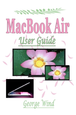 MacBook Air User Guide: A Complete Step By Step Instruction Manual for Beginners and Seniors to Learn How to Use the Apple MacBook Air With Ma Cover Image
